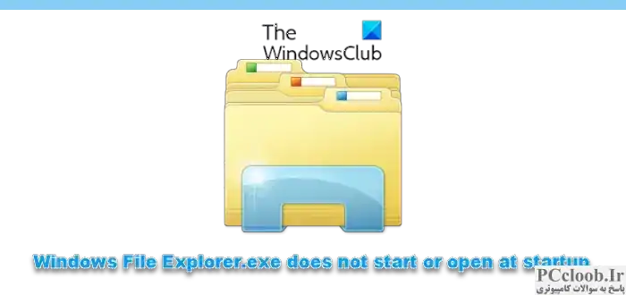 Windows File Explorer.exe هنگام راه اندازی شروع نمی شود یا باز نمی شود