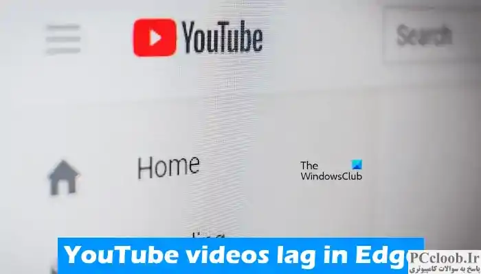 ویدیوهای یوتیوب در Edge تاخیر دارند