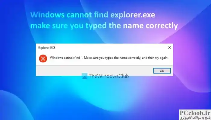 ویندوز نمی تواند explorer.exe را پیدا کند، مطمئن شوید که نام را به درستی تایپ کرده اید